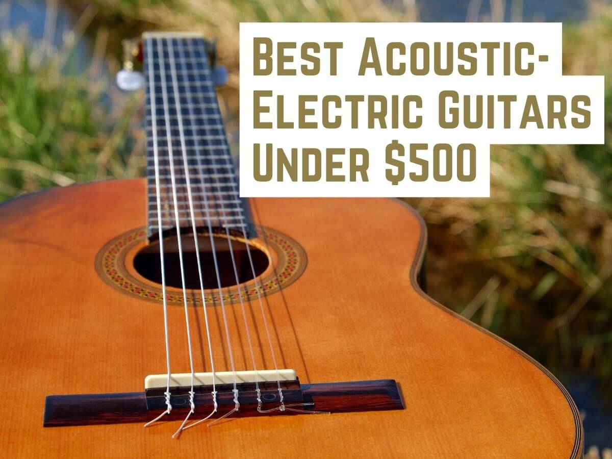 Best Acoustic-Electric Guitars Under $500