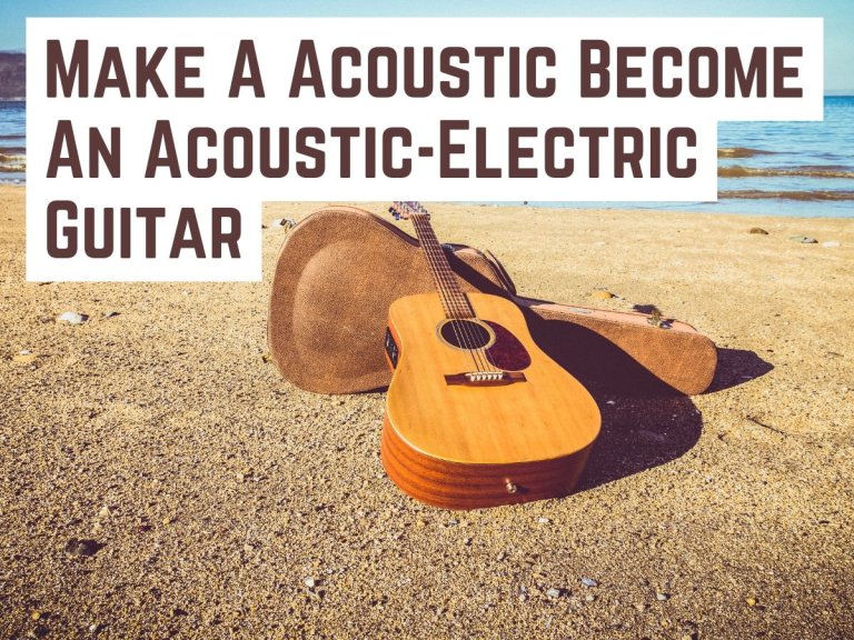 4 Ways to Make an Acoustic Become an Acoustic-Electric Guitar